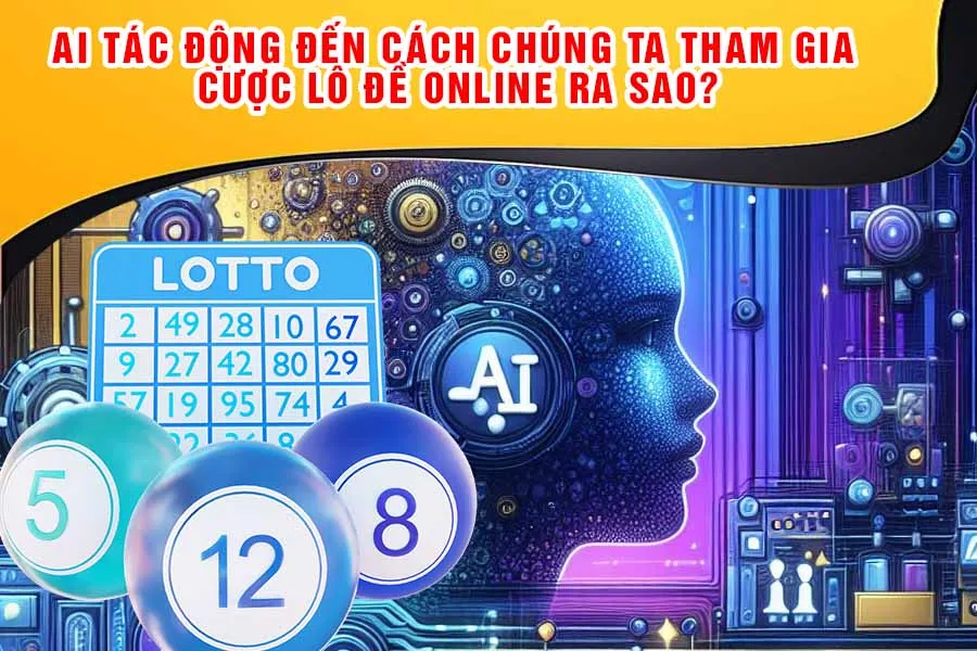 AI Tác Động Đến Cách Chúng Ta Tham Gia Cược Lô Đề Online Ra Sao?