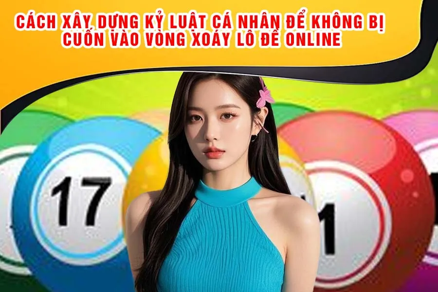 Cách Xây Dựng Kỷ Luật Cá Nhân Để Không Bị Cuốn Vào Vòng Xoáy Lô Đề Online