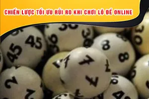 Chiến Lược Tối Ưu Rủi Ro Khi Chơi Lô Đề Online