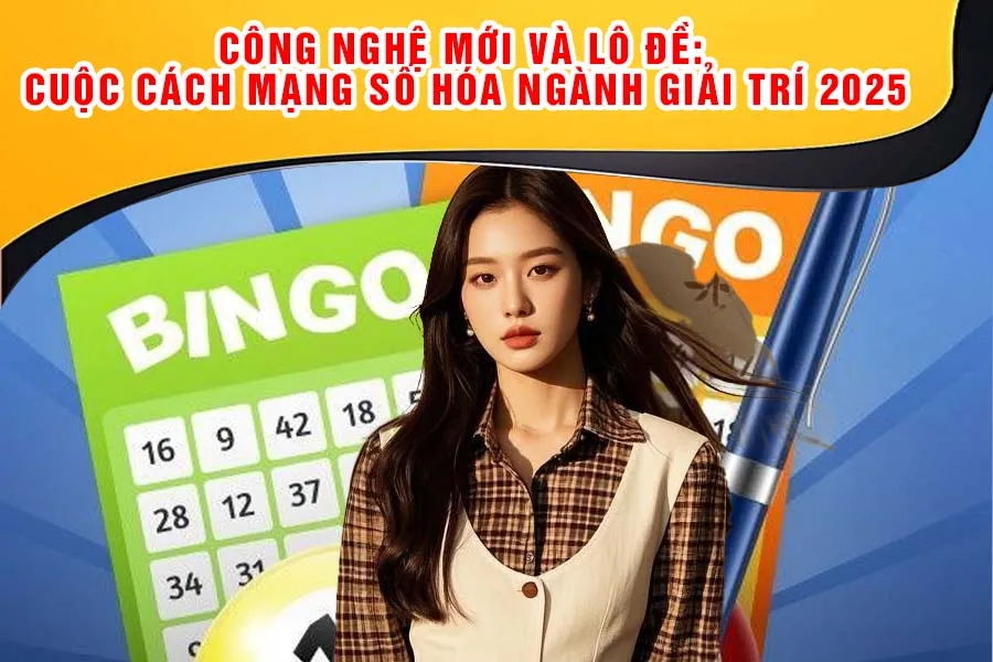 Công Nghệ Mới Và Lô Đề: Cuộc Cách Mạng Số Hóa Ngành Giải Trí 2025