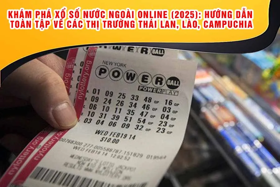 Khám Phá Xổ Số Nước Ngoài Online (2025): Hướng Dẫn Toàn Tập Về Các Thị Trường Thái Lan, Lào, Campuchia