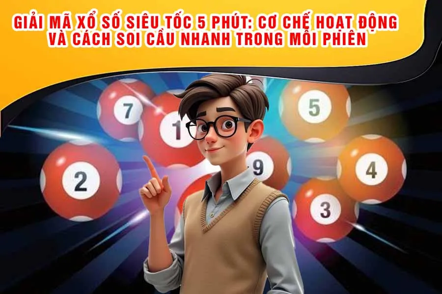 Giải Mã Xổ Số Siêu Tốc 5 Phút: Cơ Chế Hoạt Động và Cách Soi Cầu Nhanh Trong Mỗi Phiên