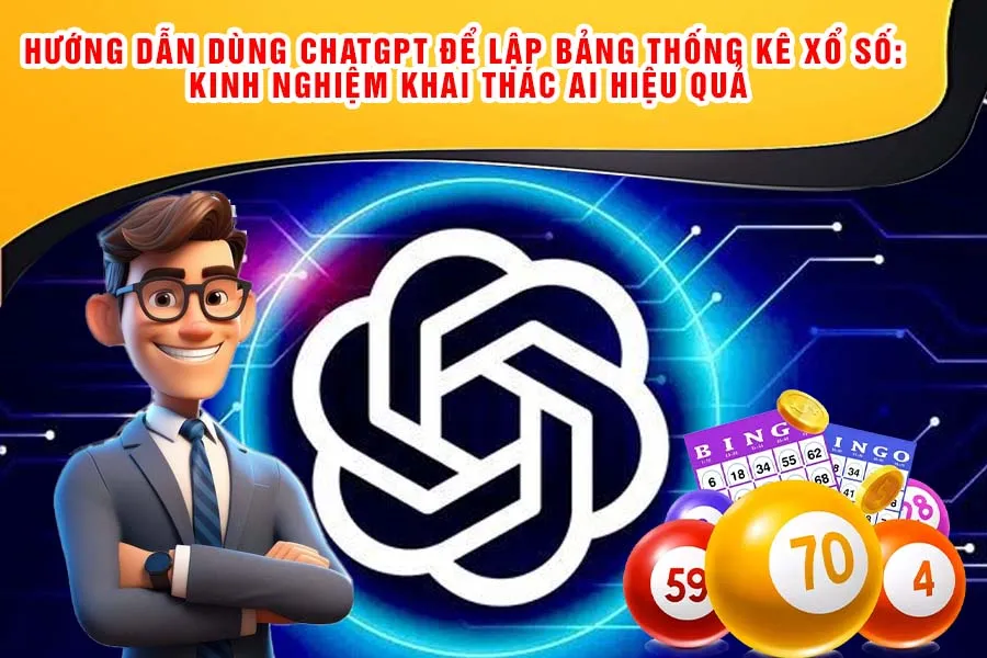 Hướng Dẫn Dùng ChatGPT Để Lập Bảng Thống Kê Xổ Số: Kinh Nghiệm Khai Thác AI Hiệu Quả