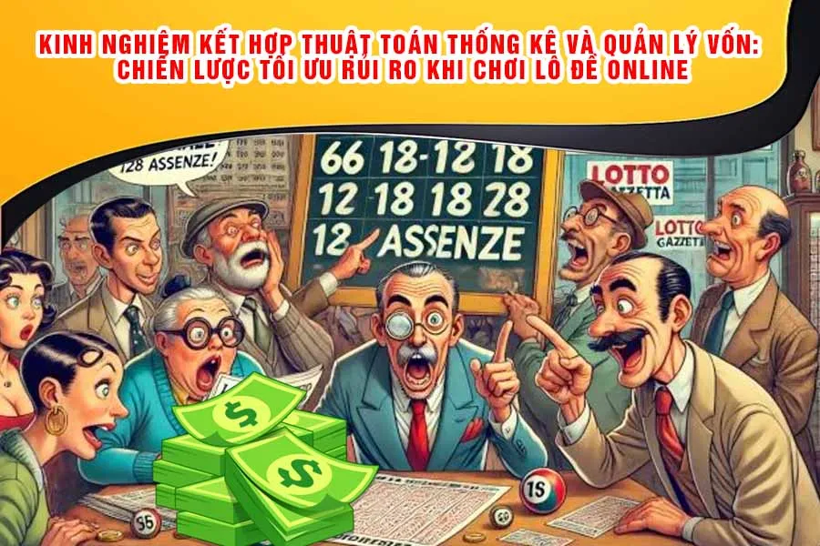 Kinh Nghiệm Kết Hợp Thuật Toán Thống Kê và Quản Lý Vốn: Chiến Lược Tối Ưu Rủi Ro Khi Chơi Lô Đề Online