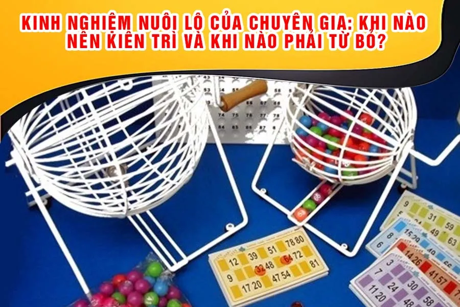 Kinh Nghiệm Nuôi Lô Của Chuyên Gia: Khi Nào Nên Kiên Trì và Khi Nào Phải Từ Bỏ?