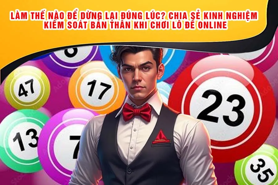 Làm Thế Nào Để Dừng Lại Đúng Lúc? Chia Sẻ Kinh Nghiệm Kiểm Soát Bản Thân Khi Chơi Lô Đề Online