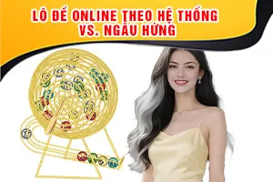 Lô Đề Online Theo Hệ Thống vs. Ngẫu Hứng