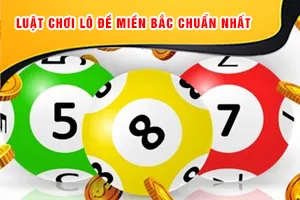 Luật Chơi Lô Đề Miền Bắc Chuẩn Nhất