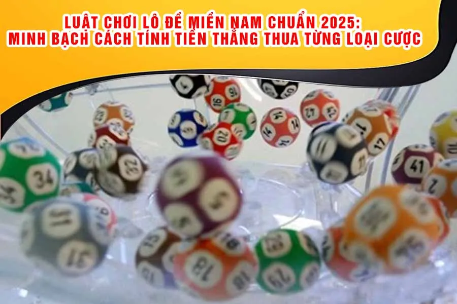Luật Chơi Lô Đề Miền Nam Chuẩn 2025: Minh Bạch Cách Tính Tiền Thắng Thua Từng Loại Cược