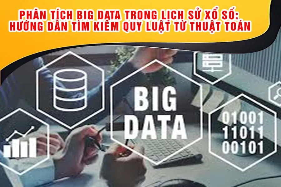 Phân Tích Big Data Trong Lịch Sử Xổ Số: Hướng Dẫn Tìm Kiếm Quy Luật Từ Thuật Toán