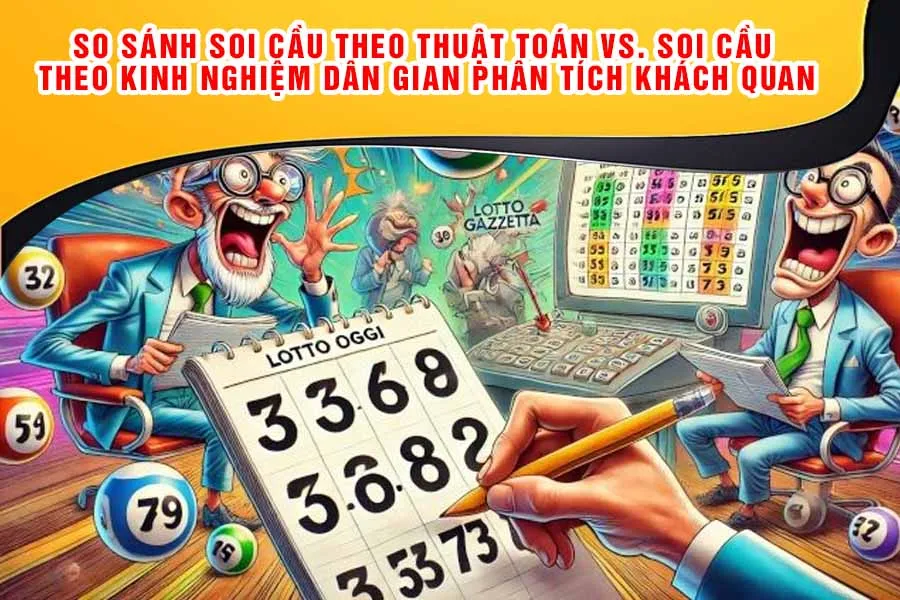 So Sánh Soi Cầu Theo Thuật Toán vs. Soi Cầu Theo Kinh Nghiệm Dân Gian Phân Tích Khách Quan