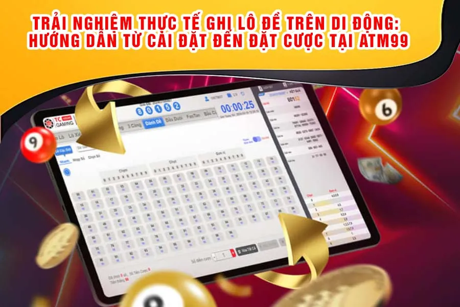 Trải Nghiệm Thực Tế Ghi Lô Đề Trên Di Động: Hướng Dẫn Từ Cài Đặt Đến Đặt Cược Tại ATM99