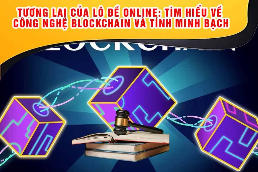 Tương Lai Của Lô Đề Online: Tìm Hiểu Về Công Nghệ Blockchain và Tính Minh Bạch