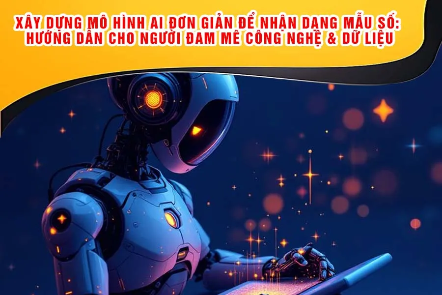 Xây Dựng Mô Hình AI Đơn Giản Để Nhận Dạng Mẫu Số: Hướng Dẫn Cho Người Đam Mê Công Nghệ & Dữ Liệu