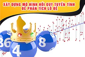 Xây Dựng Mô Hình Hồi Quy Tuyến Tính Để Phân Tích Lô Đề