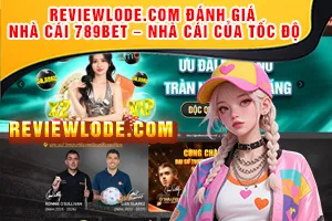 Reviewlode.com đánh giá nhà cái 789Bet – Nhà Cái Của Tốc Độ